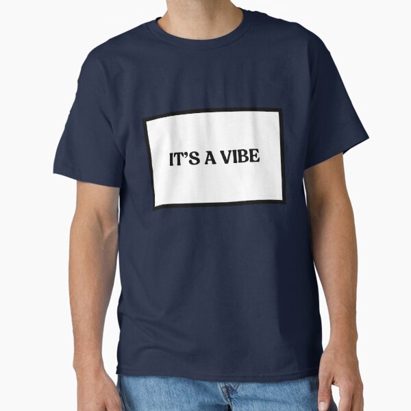 It's A Vibe  Classic T-Shirt