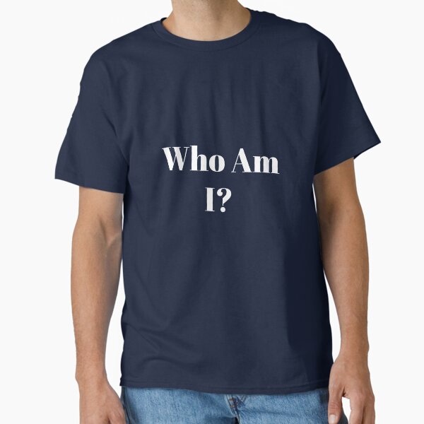 Who Am I Classic T-Shirt