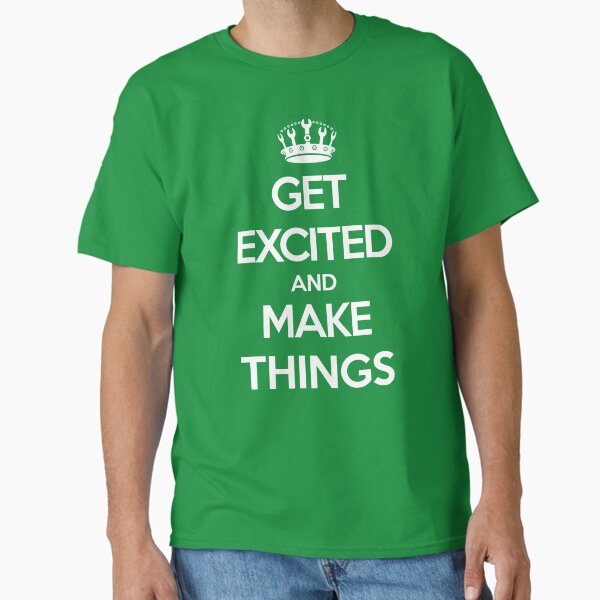 Get Excited And Make Things Classic T-Shirt