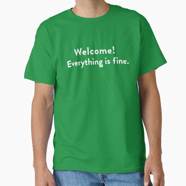 Welcome! Everthing is Fine. (The Good Place) Classic T-Shirt