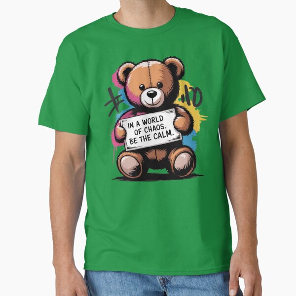 Banksy - Ted Bear - In a world of chaos. Be the calm. Classic T-Shirt