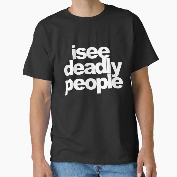 I see deadly people Classic T-Shirt