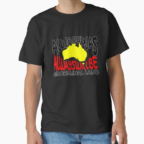 Always was Always Will Be Aboriginal Land Classic T-Shirt