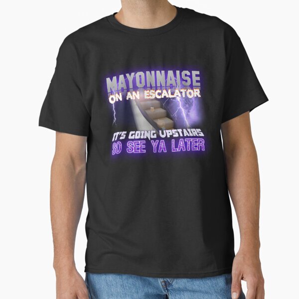 Mayonnaise on an Escalator Meme Classic T-Shirt