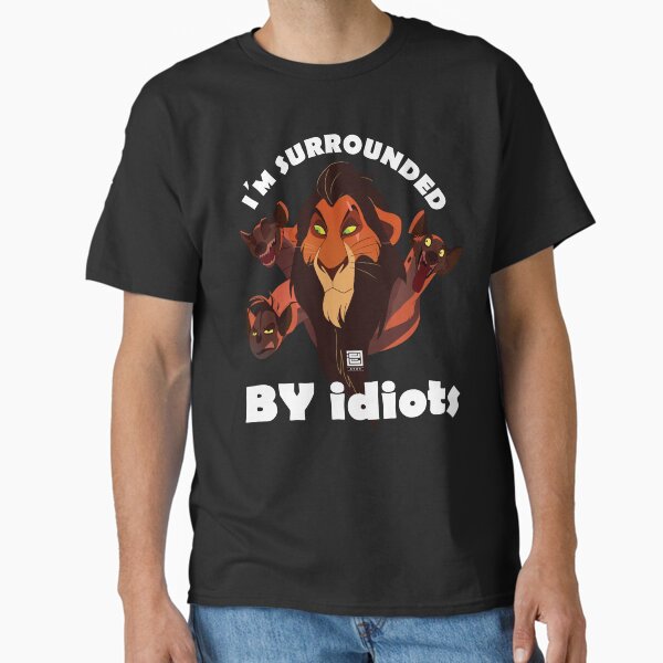 I'm Surrounded by Idiots Lion Scar Surrounded Lion King Classic T-Shirt