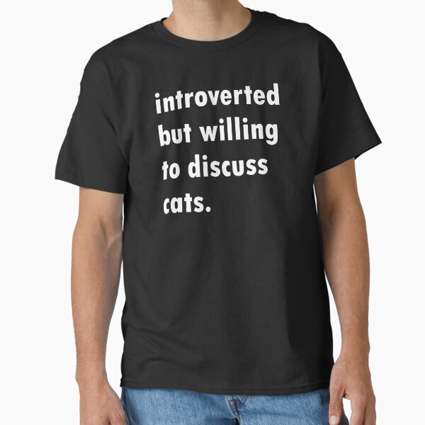Introverted But Willing To Discuss Cats Classic T-Shirt