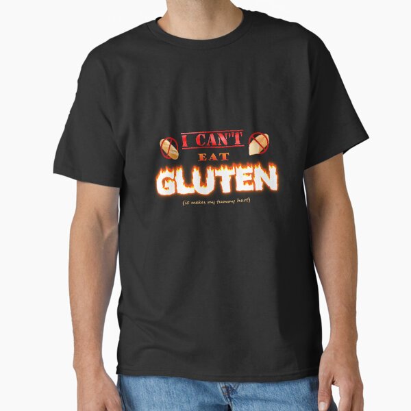 I can't eat gluten it makes my tummy hurt gluten intolerant celiac meme Classic T-Shirt
