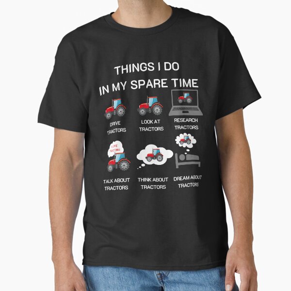 THINGS I DO IN MY SPARE TIME TRACTOR Gift for dad funny farmer gift for farming lover Classic T-Shirt