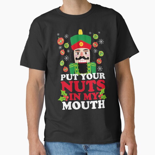 Put Your Nuts In My Mouth Classic T-Shirt