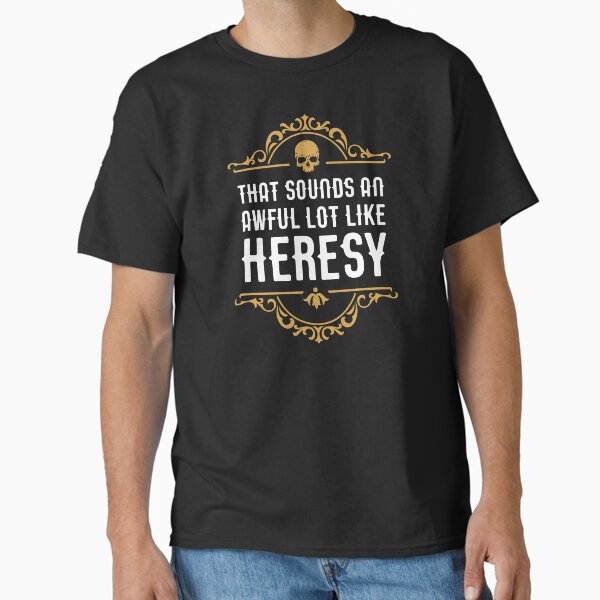 Awful Lot Like Heresy Funny Wargaming Meme Classic T-Shirt