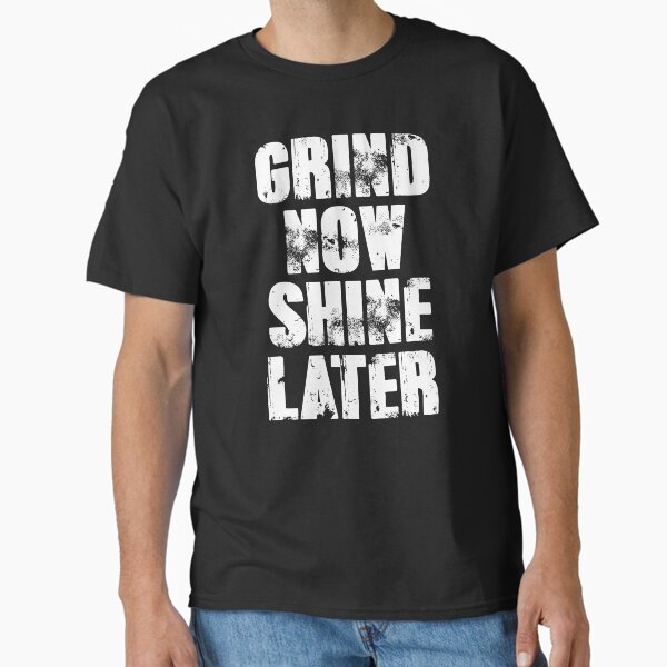 Grind Now Shine Later | Motivational Gym Quote Classic T-Shirt