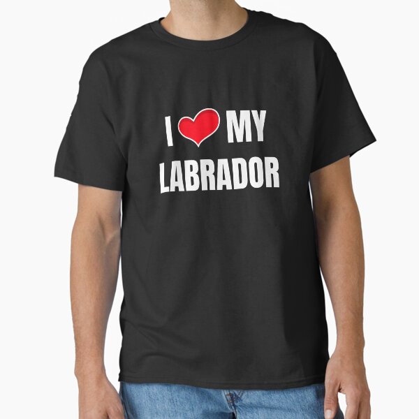 I Love My Labrador Classic T-Shirt