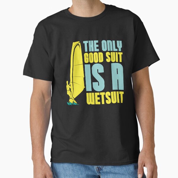 Windsurfing The Only Good Suit Is A Water Sports Classic T-Shirt