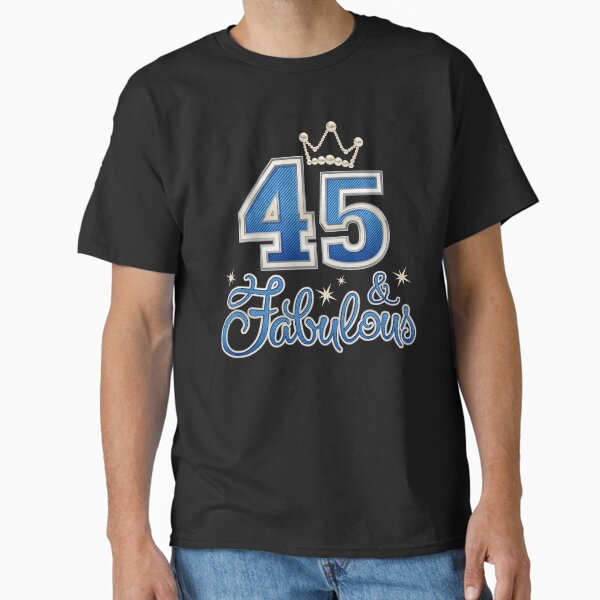 45th Birthday. 45 & Fabulous womenâ€™s Classic T-Shirt