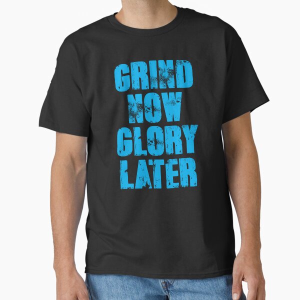 Grind Now Glory Later | Motivational Fitness Quotes  Classic T-Shirt