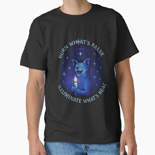 Burn what is false, illuminate what is real. Classic T-Shirt