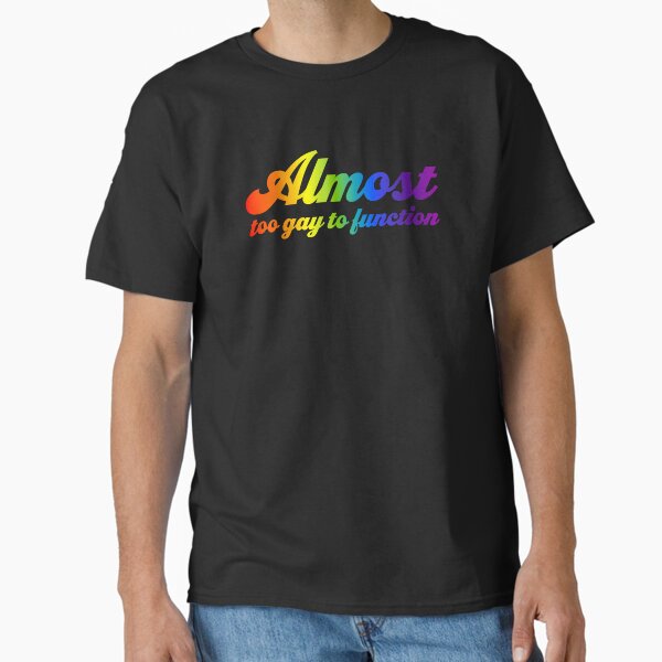 Almost Too Gay to Function V2 - Rainbow Classic T-Shirt