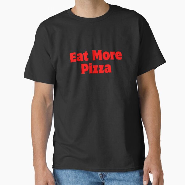 Eat More Pizza Classic T-Shirt