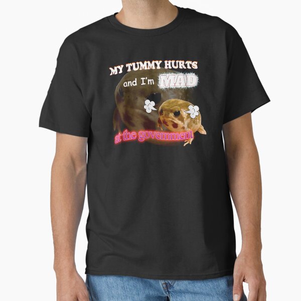 My Tummy Hurts And I'm Mad At The Government Meme Classic T-Shirt