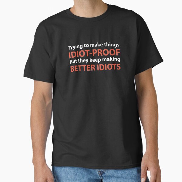 They Keep Making Better Idiots Classic T-Shirt