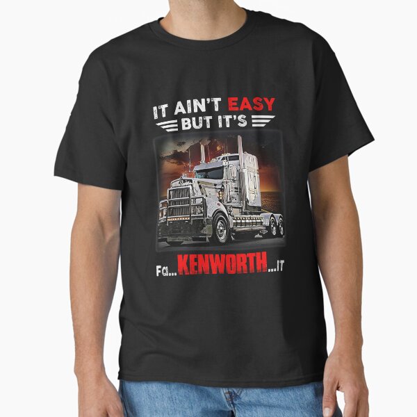 Truck It Ain&Rsquo;T Easy But It&Rsquo;S Fa Kenworth It Classic T-Shirt