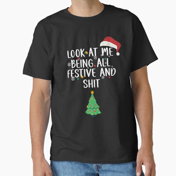 Holiday Look at Me Being All Festive and Shit Funny Saying Chrismas 2023 Classic T-Shirt