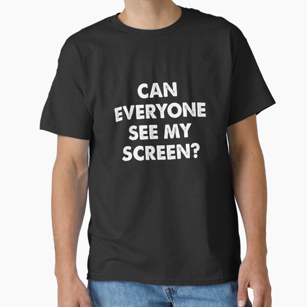 Can Everyone See My Screen? Classic T-Shirt