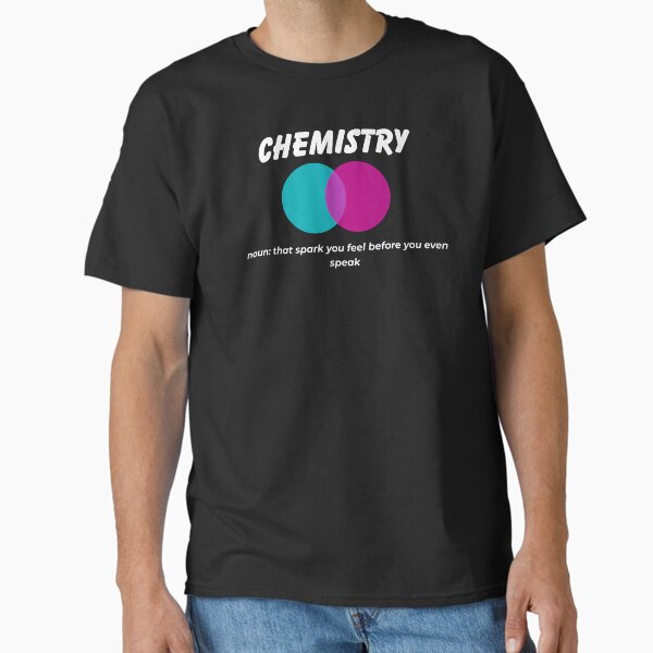 Chemistry, you and I! Classic T-Shirt