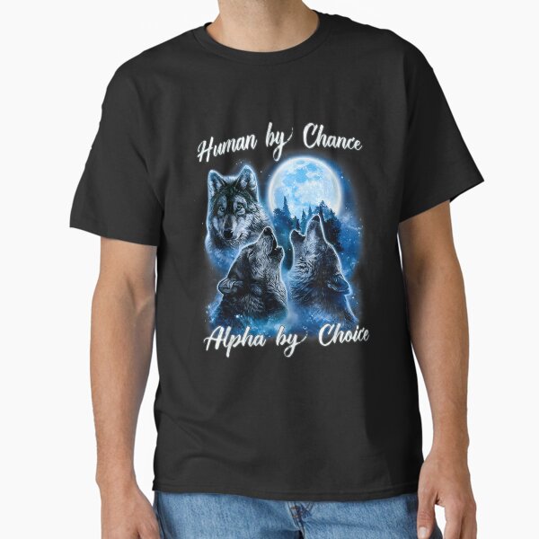 Human By Chance Alpha By Choice T-Shirt, Alpha Wolf Shirt, Alpha Male Meme T Shirt, Funny for Men and Women Classic T-Shirt