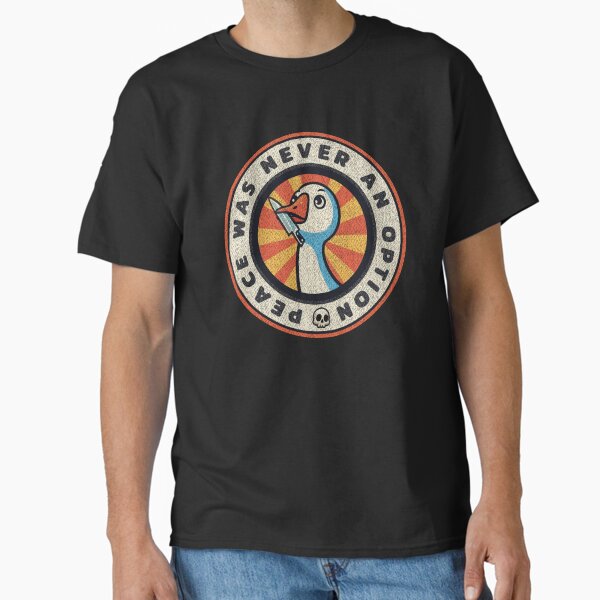 Peace was never an option Funny Silly Goose Classic T-Shirt