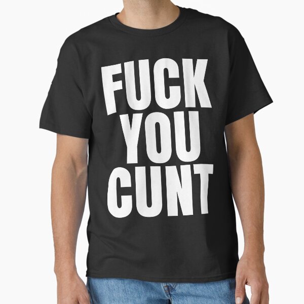 Fuck You Cunt Classic T-Shirt