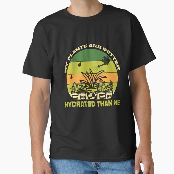 My Plants Are Better Hydrated Than Me Funny Gardener Classic T-Shirt
