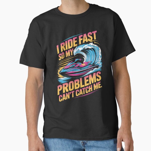 I Ride Fast So My Problems Can’t Catch Me Speed Escape Water Sport Classic T-Shirt
