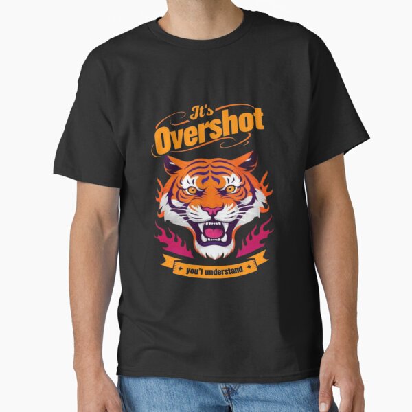 It’s Overshot, you’d understand Classic T-Shirt