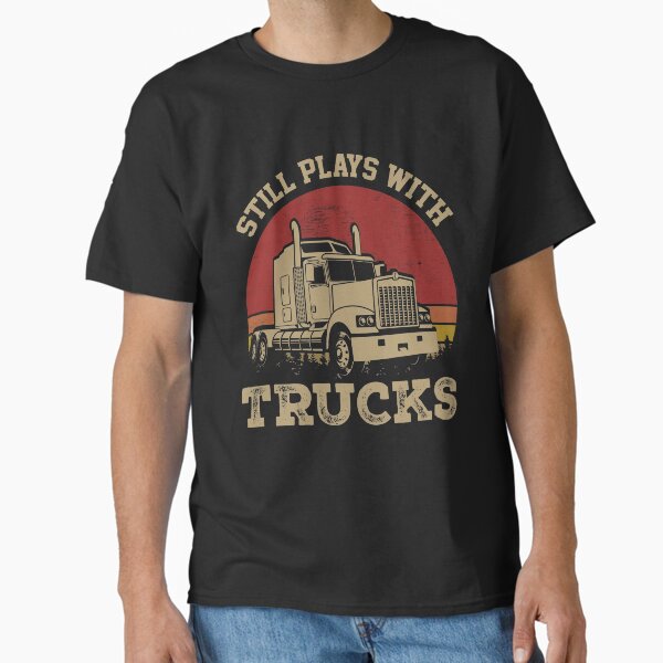 Still Plays With Trucks Classic T-Shirt