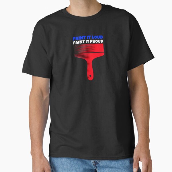 PAINT IT LOUD PAINT IT PROUD Classic T-Shirt