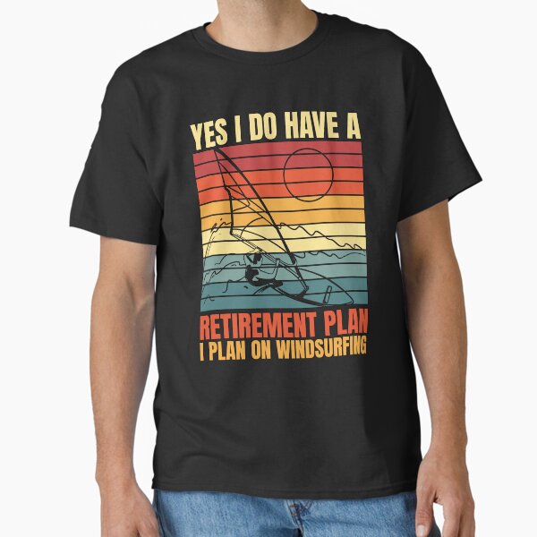 Windsurfing Yes I Do Have A Retirement Wakeboard Classic T-Shirt