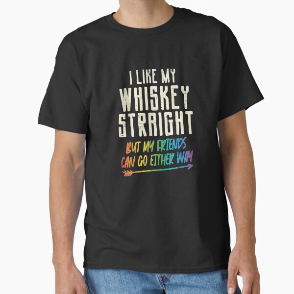 Like My Whiskey Straight Friends LGBTQ Gay Pride Classic T-Shirt