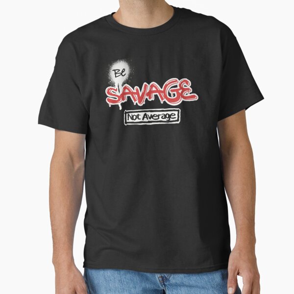 Be savage not average Classic T-Shirt