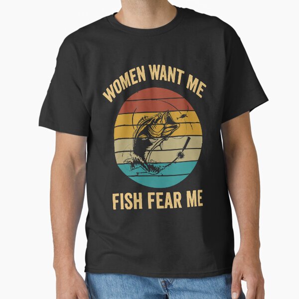 Women Want Me Fish Fear Me Women Want Me Fish Fear Me Classic T-Shirt