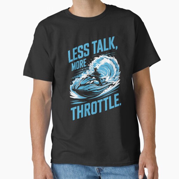 Less Talk More Throttle Water Speed Fun Jet Ski Lifestyle Energy Fun Classic T-Shirt
