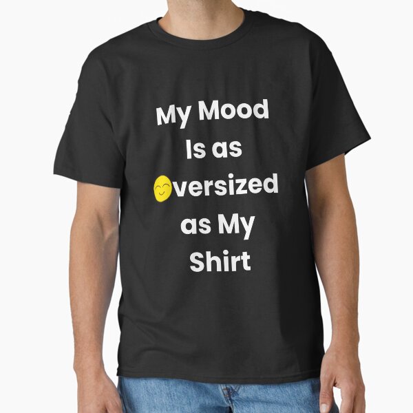 My Mood Is as Oversized as My Shirt Funny Classic T-Shirt