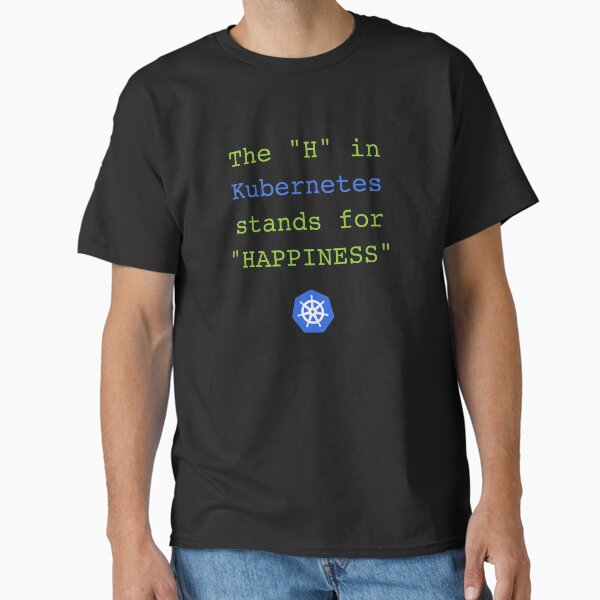 The "H" in Kubernetes stands for Happiness Classic T-Shirt