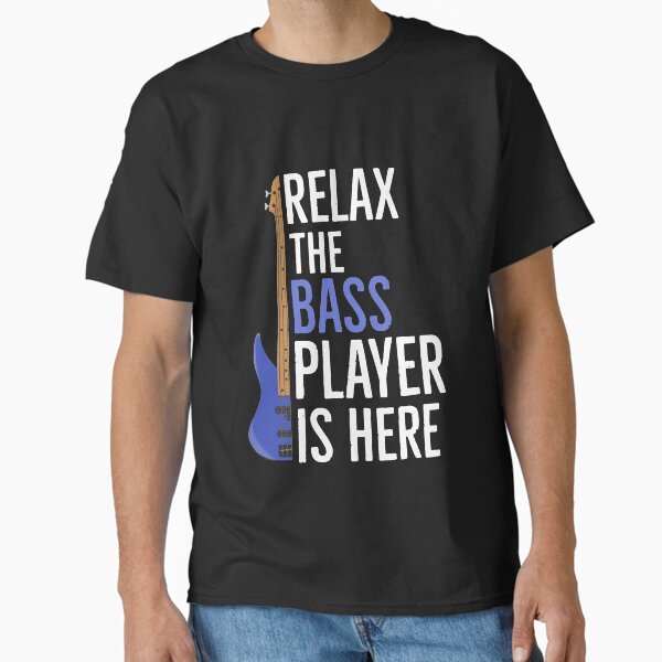 Relax The Bass Player Is Here Classic T-Shirt