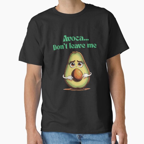 Funny Avocado Pun – “Avoca... Don’t Leave Me” Classic T-Shirt