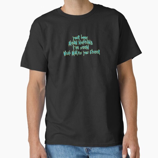 Your boos mean nothing, I've seen what makes you cheer Classic T-Shirt