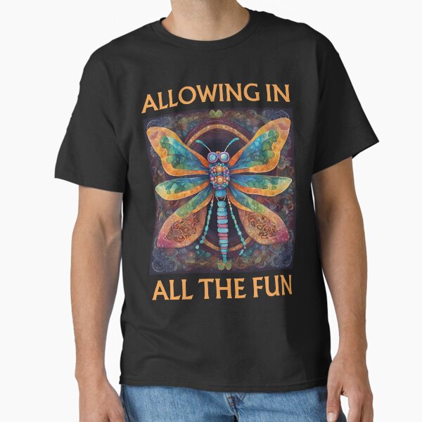 Manifesting Dragonfly-A: Allowing In All The Fun Classic T-Shirt