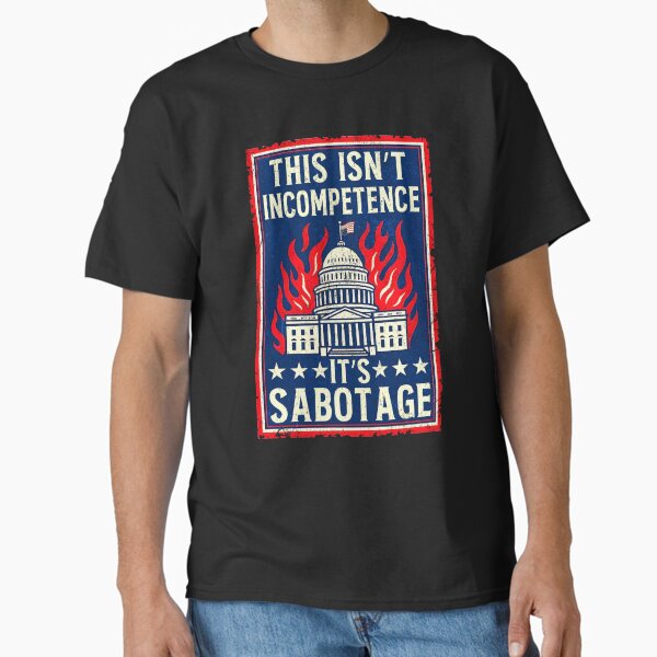 This Isn't Incompetence, It's Sabotage Classic T-Shirt