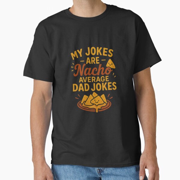 Nacho Average Dad Jokes – Funny Father’s Day Pun Design Classic T-Shirt