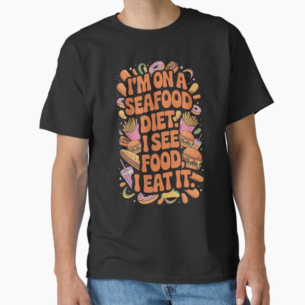 I’m On A Seafood Diet I See Food I Eat It Funny Eating Mood Joke Classic T-Shirt